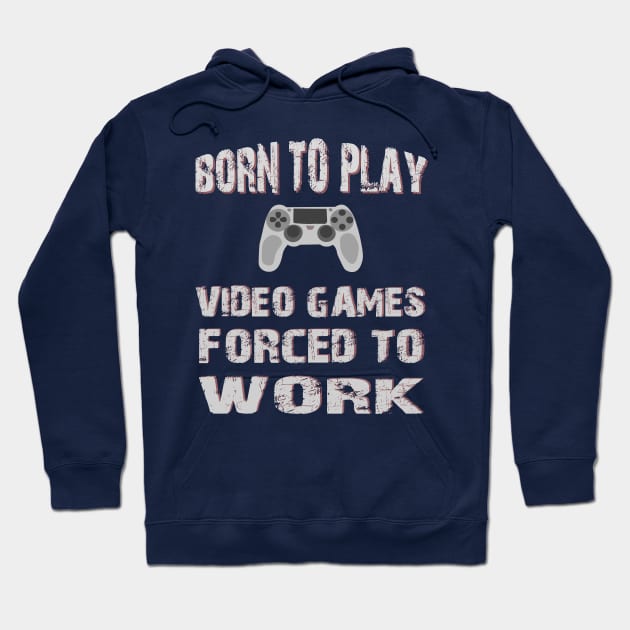 Born To Play Video Games Forced To Work Hoodie by SbeenShirts